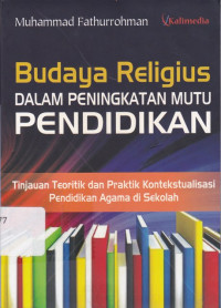 Image of Budaya Religius dalam Peningkatan Mutu Pendidikan: Tinjauan Teoritik dan Praktik Kentekstualisasi Pendidikan Agama di Sekolah